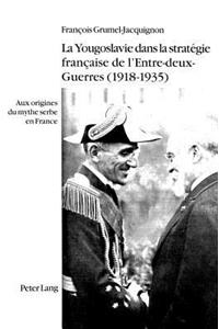 Yougoslavie Dans La Stratégie Française de l'Entre-Deux-Guerres (1918-1935)