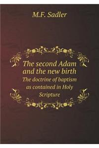 The Second Adam and the New Birth the Doctrine of Baptism as Contained in Holy Scripture