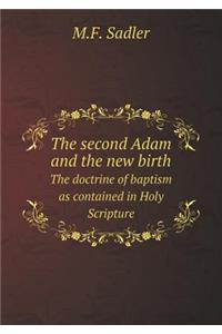 The Second Adam and the New Birth the Doctrine of Baptism as Contained in Holy Scripture