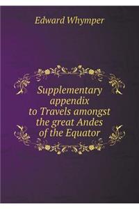 Supplementary Appendix to Travels Amongst the Great Andes of the Equator