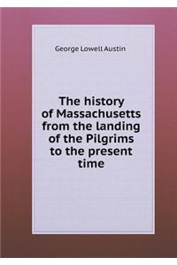 The history of Massachusetts from the landing of the Pilgrims to the present time