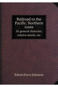 Railroad to the Pacific. Northern Route Its General Character, Relative Merits, Etc