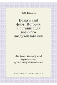 Air Fleet. History and Organization of Military Aeronautics