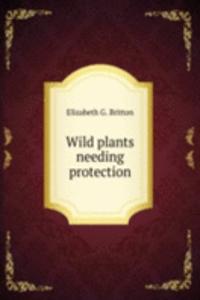 WILD PLANTS NEEDING PROTECTION