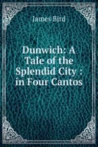 Dunwich: A Tale of the Splendid City : in Four Cantos