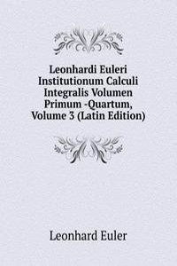 Leonhardi Euleri Institutionum Calculi Integralis Volumen Primum -Quartum, Volume 3 (Latin Edition)