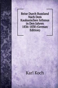 Reise Durch Russland Nach Dem Kaukasischen Isthmus in Den Jahren 1836-1838