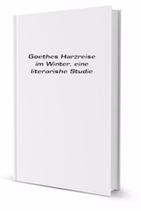 Goethes Harzreise Im Winter, Eine Literarische Studio (German Edition)