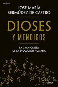 Dioses y mendigos: La gran odisea de la evolucion humana