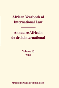 African Yearbook of International Law / Annuaire Africain de Droit International, Volume 13 (2005)