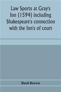 Law sports at Gray's Inn (1594) including Shakespeare's connection with the Inn's of court, the origin of the capias utlegatum re Coke and Bacon, Francis Bacon's connection with Warwickshire, together with a reprint of the Gesta Grayorum
