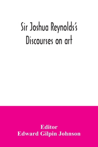Sir Joshua Reynolds's discourses on art