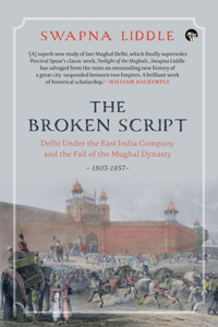 Broken Script Delhi Under the East India Company and the Fall of the Mughal Dynasty, 1803-1857