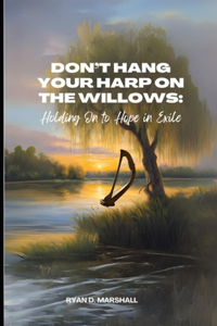 Don't Hang Your Harps On The Willows