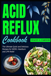 Acid Reflux Cookbook: The Ultimate Quick and Delicious Recipes for GERD, Heartburn and LPR Relief