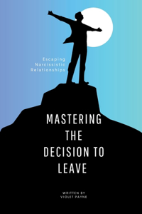 Mastering the Decision to Leave: Escaping Narcissistic Relationships