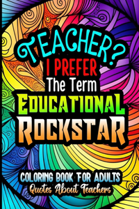 Teacher? I Prefer The Term Educational Rockstar, Coloring Book For Adults, Quotes About Teachers
