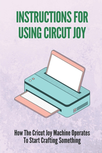 Instructions For Using Circut Joy