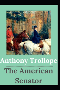 The American Senator Anthony Trollope (Fiction, Satire, literature) [Annotated]