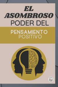 El Asombroso Poder del Pensamiento Positivo