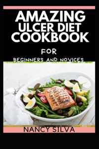 Amazing Ulcer Diet cookbook for beginners and novices