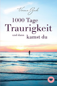 1000 Tage Traurigkeit und dann kamst du