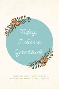 Today, I choose Gratitude: Spiritual Gratitude Journal With Verses from The Holy Qur'an