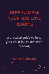 How to Make Your Kids Love Reading.