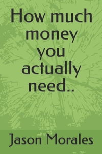 How much money you actually need..