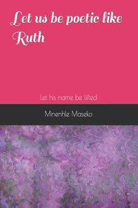 Let us be poetic like Ruth: Let his name be lifted