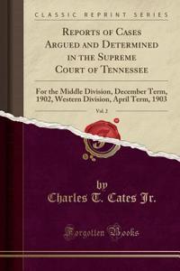 Reports of Cases Argued and Determined in the Supreme Court of Tennessee, Vol. 2: For the Middle Division, December Term, 1902, Western Division, April Term, 1903 (Classic Reprint)