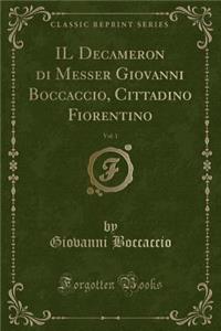 Il Decameron Di Messer Giovanni Boccaccio, Cittadino Fiorentino, Vol. 1 (Classic Reprint)