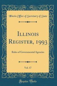 Illinois Register, 1993, Vol. 17: Rules of Governmental Agencies (Classic Reprint)