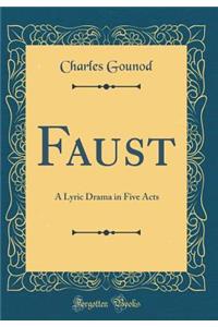 Faust: A Lyric Drama in Five Acts (Classic Reprint)