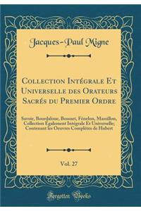 Collection IntÃ©grale Et Universelle Des Orateurs SacrÃ©s Du Premier Ordre, Vol. 27: Savoir, Bourdaloue, Bossuet, FÃ©nelon, Massillon, Collection Ã?galement IntÃ©grale Et Universelle; Contenant Les Oeuvres ComplÃ©tes de Hubert (Classic Reprint)