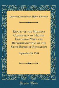 Report of the Montana Commission on Higher Education with the Recommendations of the State Board of Education: September 26, 1944 (Classic Reprint)