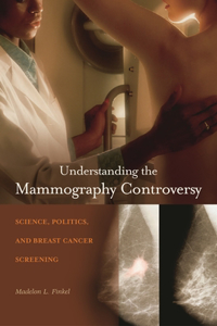 Understanding the Mammography Controversy: Science, Politics, and Breast Cancer Screening