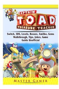 Captain Toad Treasure Tracker, Switch, 3DS, Levels, Bosses, Amiibo, Gems, Walkthrough, Tips, Jokes, Game Guide Unofficial