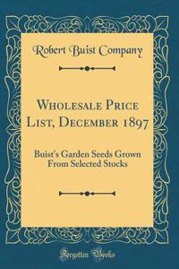 Wholesale Price List, December 1897: Buist's Garden Seeds Grown from Selected Stocks (Classic Reprint)