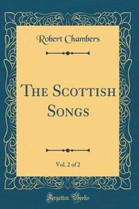 The Scottish Songs, Vol. 2 of 2 (Classic Reprint)