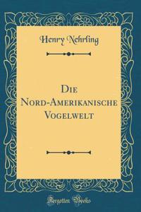 Die Nord-Amerikanische Vogelwelt (Classic Reprint)