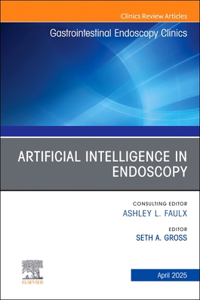 Artificial Intelligence in Endoscopy, an Issue of Gastrointestinal Endoscopy Clinics