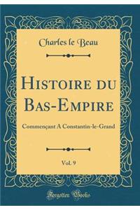 Histoire Du Bas-Empire, Vol. 9: CommenÃ§ant a Constantin-Le-Grand (Classic Reprint)