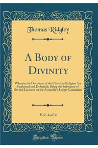 A Body of Divinity, Vol. 4 of 4: Wherein the Doctrines of the Christian Religion Are Explained and Defended; Being the Substance of Several Lectures on the Assembly's Larger Catechism (Classic Reprint)