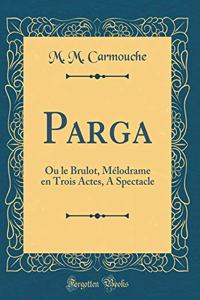 Parga: Ou Le Brulot, Mï¿½lodrame En Trois Actes, a Spectacle (Classic Reprint)