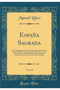 Espaï¿½a Sagrada, Vol. 41: de la Santa Iglesia de Lugo; Continuacion de Su Historia Desde El Siglo XII. Hasta Fines del XVIII, Documentos Desconocidos, ï¿½ Ineditos Hasta Ahora, Y Relativos ï¿½ La Ilustracion de Las Memorias Que Se Publican