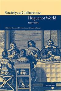 Society and Culture in the Huguenot World, 1559 1685