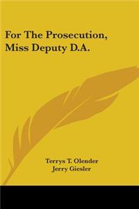 For the Prosecution, Miss Deputy D.A.