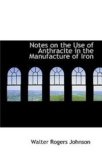 Notes on the Use of Anthracite in the Manufacture of Iron