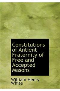 Constitutions of Antient Fraternity of Free and Accepted Masons